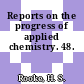 Reports on the progress of applied chemistry. 48.