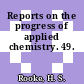 Reports on the progress of applied chemistry. 49.
