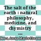 The salt of the earth : natural philosophy, medicine, and chymistry in England, 1650-1750 [E-Book] /