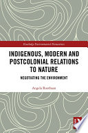 Indigenous, modern and postcolonial relations to nature : negotiating the environment [E-Book] /