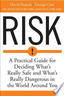 Risk : a practical guide for deciding what's really safe and what's really dangerous in the world around you /