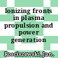 Ionizing fronts in plasma propulsion and power generation systems.