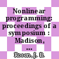 Nonlinear programming: proceedings of a symposium : Madison, WI, 04.05.70-06.05.70.