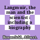 Langmuir, the man and the scientist : including a biography /