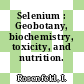 Selenium : Geobotany, biochemistry, toxicity, and nutrition.