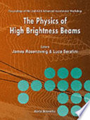 The physics of high brightness beams : proceedings of the 2nd ICFA Advanced Accelerator Workshop, [UCLA Faculty Center, Los Angeles, CA, from November 9-12, 1999] /