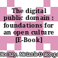 The digital public domain : foundations for an open culture [E-Book] /