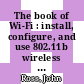The book of Wi-Fi : install, configure, and use 802.11b wireless networking [E-Book] /