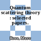 Quantum scattering theory : selected papers.