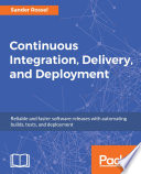Continuous integration, delivery, and deployment : reliable and faster software releases with automating builds, tests, and deployment [E-Book] /