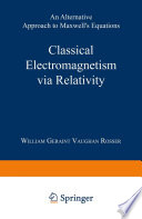 Classical Electromagnetism via Relativity [E-Book] : An Alternative Approach to Maxwell’s Equations /