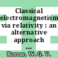 Classical electromagnetism via relativity : an alternative approach to Maxwell's equations.