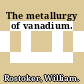 The metallurgy of vanadium.