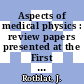 Aspects of medical physics : review papers presented at the First International Conference on Medical Physics, Harrogate, U.K., September 1965.