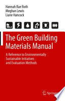 The Green Building Materials Manual [E-Book] : A Reference to Environmentally Sustainable Initiatives and Evaluation Methods /