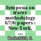 Symposia on tracer methodology 6/7/8: papers : New-York, NY, Los-Angeles, CA, Chicago, IL, 08.03.62 ; 16.11.62 ; 08.11.63.