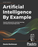 Artificial intelligence by example : acquire advanced AI, machine learning, and deep learning design skills [E-Book] /