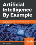 Artificial intelligence by example : develop machine intelligence from scratch using real artificial intelligence use cases [E-Book] /