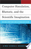 Computer simulation, rhetoric, and the scientific imagination : how virtual evidence shapes science in the making and in the news [E-Book] /