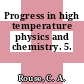 Progress in high temperature physics and chemistry. 5.