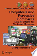 Ubiquitous and Pervasive Commerce [E-Book] : New Frontiers for Electronic Business /