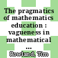 The pragmatics of mathematics education : vagueness in mathematical discourse [E-Book] /