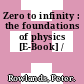 Zero to infinity : the foundations of physics [E-Book] /