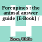 Porcupines : the animal answer guide [E-Book] /
