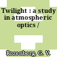Twilight : a study in atmospheric optics /
