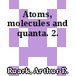 Atoms, molecules and quanta. 2.