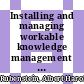 Installing and managing workable knowledge management systems / [E-Book]
