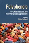 Polyphenols : food, nutraceutical, and nanotherapeutic applications /