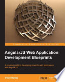 AngularJS web application development blueprints : a practical guide to developing powerful web applications with AngularJS [E-Book] /