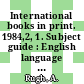 International books in print. 1984,2, 1. Subject guide : English language titles published outside the United States and the United Kingdom.