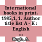 International books in print. 1985,1, 1. Author title list A - K : English language titles published outside the United States and the United Kingdom.