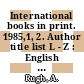 International books in print. 1985,1, 2. Author title list L - Z : English language titles published outside the United States and the United Kingdom.