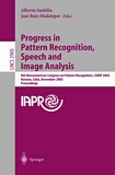 Progress in Pattern Recognition, Speech and Image Analysis [E-Book] : 8th Iberoamerican Congress on Pattern Recognition, CIARP 2003, Havana, Cuba, November 26-29, 2003, Proceedings /