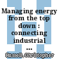 Managing energy from the top down : connecting industrial energy efficiency to business performance [E-Book] /