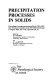 Precipitation processes in solids : proceedings of a symposium sponsored by the TMS-AIME Heat Treatment Committee at the 1976 TMS fall meeting at Niagara Falls, New York, September 20, 21 /