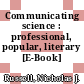 Communicating science : professional, popular, literary [E-Book] /