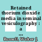 Retained thorium dioxide media in seminal vesiculography : a follow-up study wih dose estimates [E-Book]