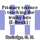 Primary science : teaching the tricky bits [E-Book] /