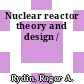 Nuclear reactor theory and design /