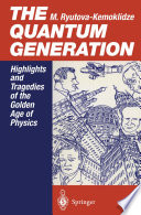 The Quantum Generation [E-Book] : Highlights and Tragedies of the Golden Age of Physics /