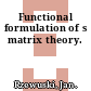 Functional formulation of s matrix theory.