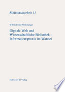 Digitale Welt und wissenschaftliche Bibliothek - Informationspraxis im Wandel : Determinaten, Ressourcen, Dienste, Kompetenzen : eine Einführung /