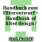 Handbuch zum Filterentwurf = Handbook of filter design /