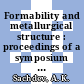 Formability and metallurgical structure : proceedings of a symposium co-sponsored by the Mechanical Metallurgy and Shaping and Forming Committees of TMS-AIME and held in Orlando, Florida October 5-9, 1986, at the Fall Meeting of the Metallurgical Society /