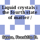 Liquid crystals : the fourth state of matter /