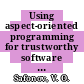 Using aspect-oriented programming for trustworthy software development / [E-Book]
